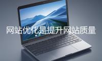 網(wǎng)站優(yōu)化是提升網(wǎng)站質(zhì)量與用戶(hù)體驗(yàn)、增強(qiáng)搜索引擎友好性的系統(tǒng)工程